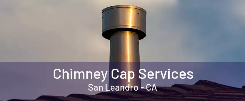 Chimney Cap Services San Leandro - CA