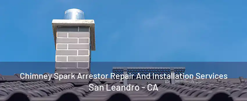 Chimney Spark Arrestor Repair And Installation Services San Leandro - CA