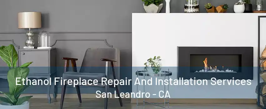 Ethanol Fireplace Repair And Installation Services San Leandro - CA