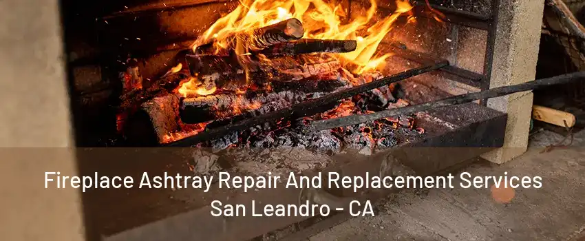 Fireplace Ashtray Repair And Replacement Services San Leandro - CA