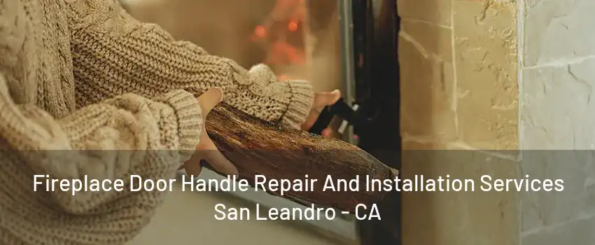 Fireplace Door Handle Repair And Installation Services San Leandro - CA