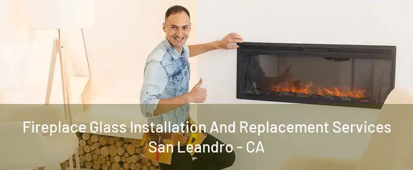 Fireplace Glass Installation And Replacement Services San Leandro - CA