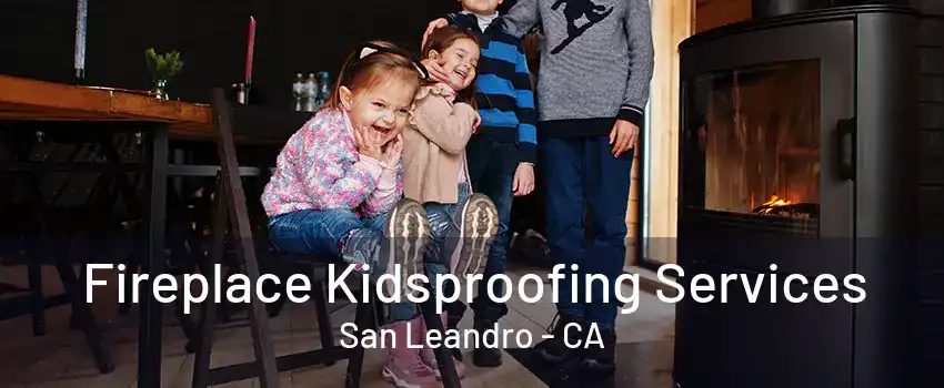 Fireplace Kidsproofing Services San Leandro - CA