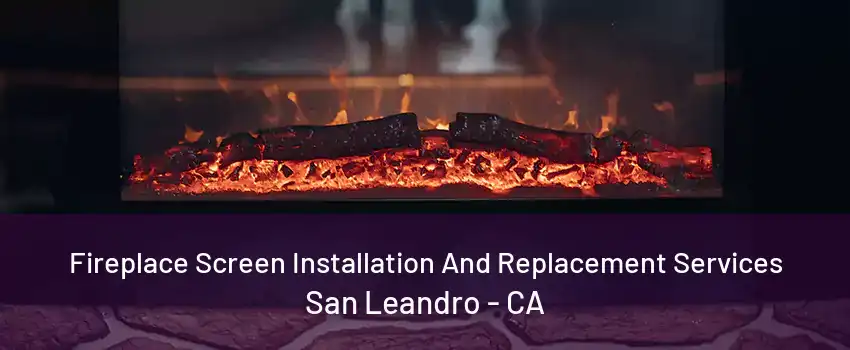 Fireplace Screen Installation And Replacement Services San Leandro - CA