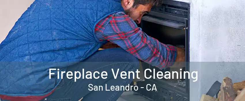 Fireplace Vent Cleaning San Leandro - CA