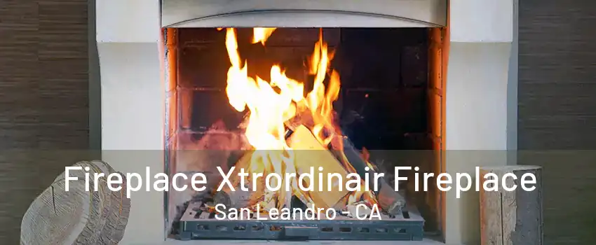 Fireplace Xtrordinair Fireplace San Leandro - CA