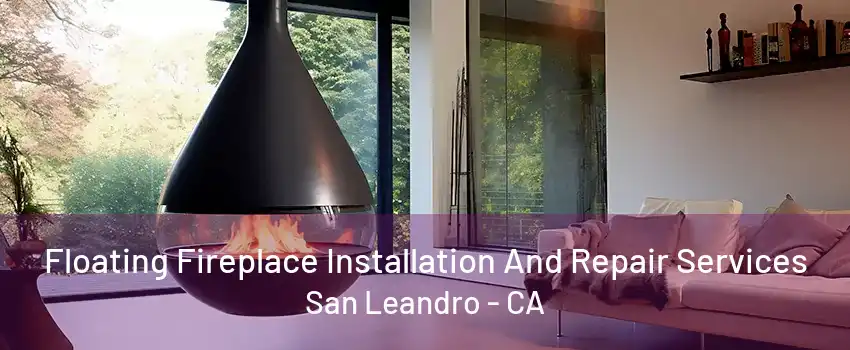 Floating Fireplace Installation And Repair Services San Leandro - CA