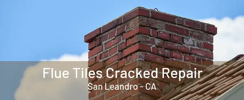 Flue Tiles Cracked Repair San Leandro - CA