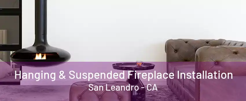 Hanging & Suspended Fireplace Installation San Leandro - CA