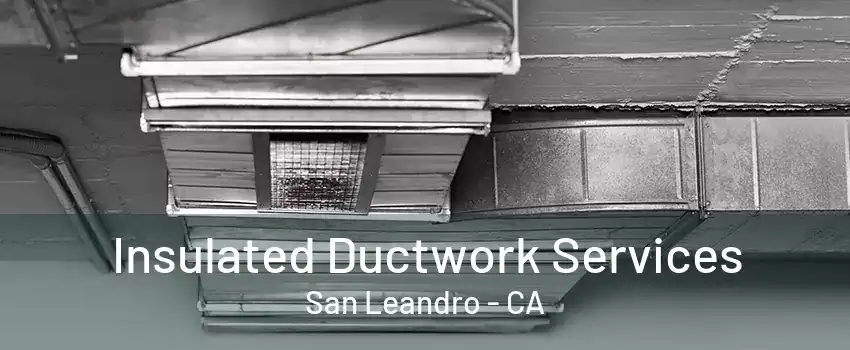 Insulated Ductwork Services San Leandro - CA