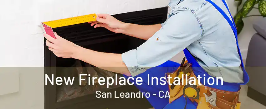 New Fireplace Installation San Leandro - CA