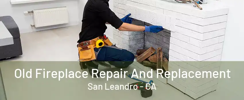 Old Fireplace Repair And Replacement San Leandro - CA