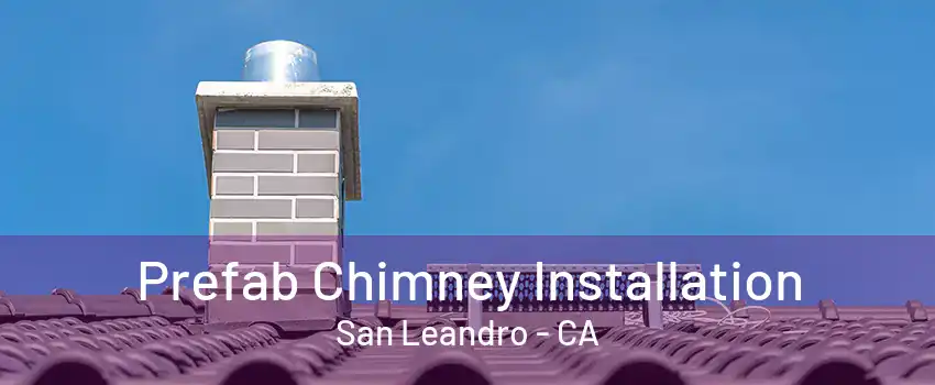 Prefab Chimney Installation San Leandro - CA