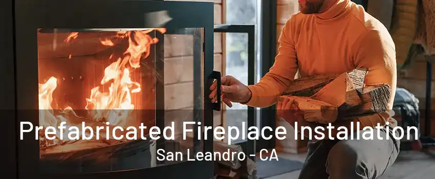 Prefabricated Fireplace Installation San Leandro - CA