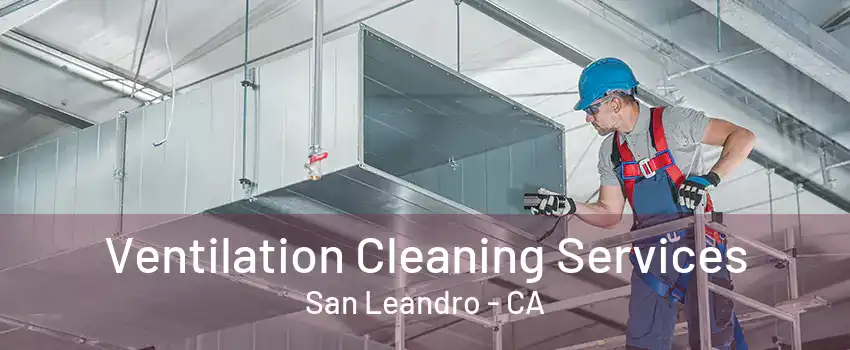 Ventilation Cleaning Services San Leandro - CA