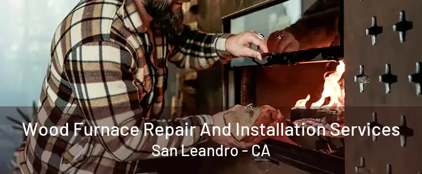 Wood Furnace Repair And Installation Services San Leandro - CA